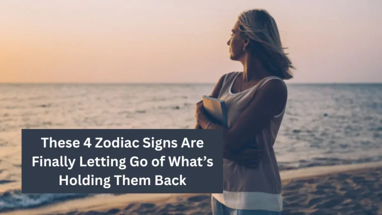 These 4 Zodiac Signs Are Finally Letting Go of What’s Holding Them Back