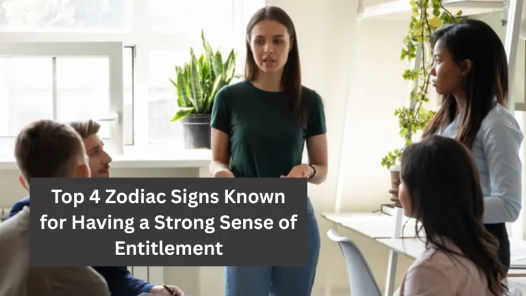 Top 4 Zodiac Signs Known for Having a Strong Sense of Entitlement