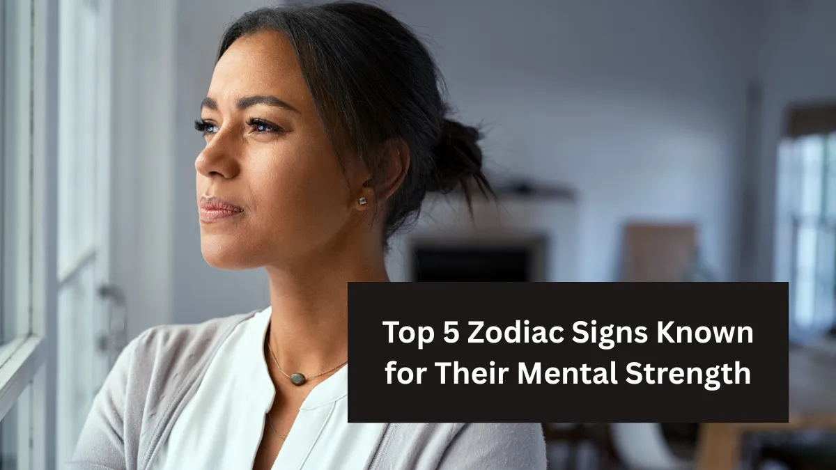 Top 5 Zodiac Signs Known for Their Mental Strength