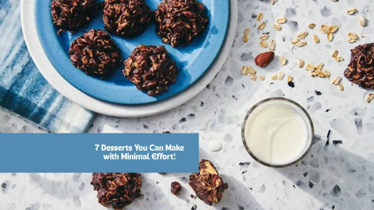 7 Desserts You Can Make with Minimal Effort!