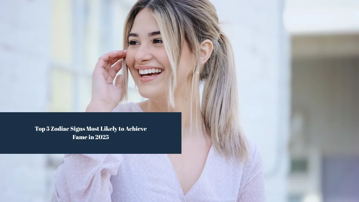 Top 5 Zodiac Signs Most Likely to Achieve Fame in 2025