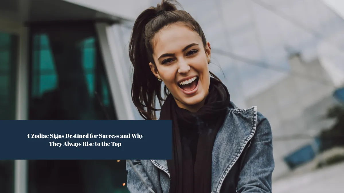 4 Zodiac Signs Destined for Success and Why They Always Rise to the Top