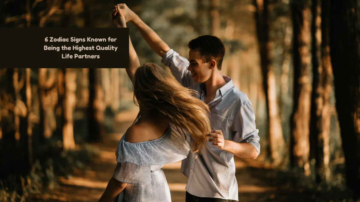 6 Zodiac Signs Known for Being the Highest Quality Life Partners