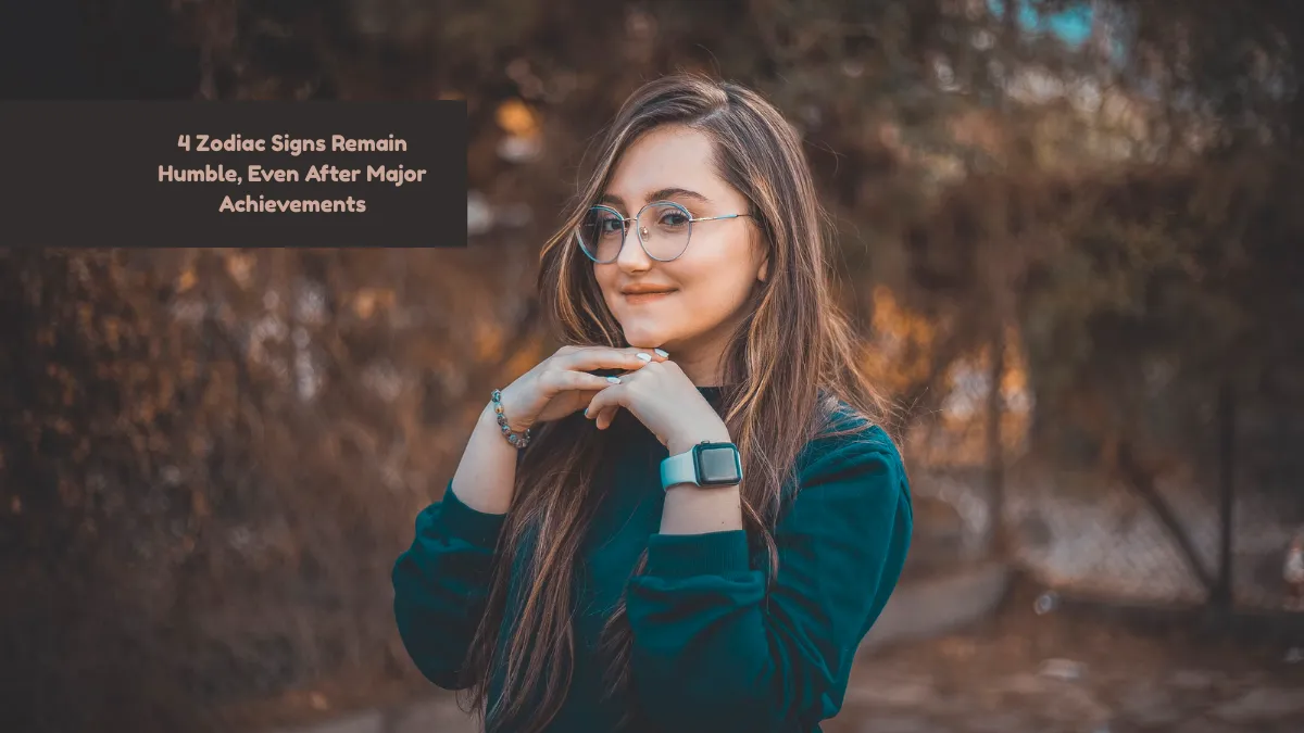 4 Zodiac Signs Remain Humble, Even After Major Achievements